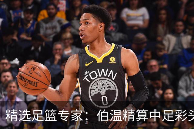 精选足篮专家：伯温精算中足彩头奖13万 伍佳9连红